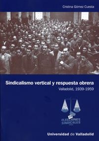SINDICALISMO VERTICAL Y RESPUESTA OBRERA. VALLADOLID, 1939-1959 | 9788484485964 | GOMEZ CUESTA, CRISTINA