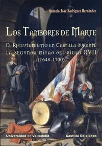 TAMBORES DE MARTE, LOS. EL RECLUTAMIENTO EN CASTILLA DURANTE LA SEGUNDA MITAD DEL SIGLO XVII (1648-1 | 9788484486107 | RODRIGUEZ HERNANDEZ, ANTONIO JOSE