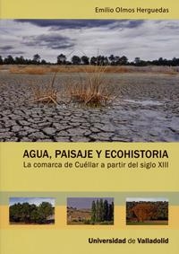 AGUA, PAISAJE Y ECOHISTORIA. LA COMARCA DE CUÉLLAR A PARTIR DEL SIGLO XIII | 9788484486589 | OLMOS HERGUEDAS, EMILIO
