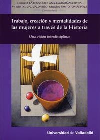 TRABAJO, CREACIÓN Y MENTALIDADES DE LAS MUJERES A TRAVÉS DE LA HISTORIA. UNA VISIÓN INTERDISCIPLINAR | 9788484486657 | ROSA CUBO, CRISTINA DE LA / DUEÑAS CEPEDA, Mª JESUS / VAL VALDIVIESO, Mª ISABEL DEL / SANTO TOMAS PE