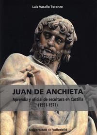 JUAN DE ANCHIETA: APRENDIZ Y OFICIAL DE ESCULTURA EN CASTILLA | 9788484486671 | VASALLO TORANZO, LUIS