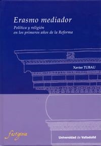 ERASMO MEDIADOR. POLÍTICA Y RELIGIÓN EN LOS PRIMEROS AÑOS DE LA REFORMA. | 9788484487241 | TUBAU MOREU, XAVIER