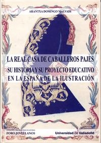 REAL CASA DE CABALLEROS PAJES. SU HISTORIA Y PROYECTO EDUCATIVO EN LA ESPAÑA DE LA ILUSTRACIÓN | 9788484487265 | DOMINGO MALVADI, ARANTXA