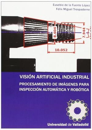 VISIÓN ARTIFICIAL INDUSTRIAL. PROCESAMIENTO DE IMÁGENES PARA INSPECCIÓN AUTOMÁTICA Y ROBÓTICA. | 9788484487302 | FUENTE LOPEZ, EUSEBIO DE LA / TRESPADERNE, FÉLIX MIGUEL