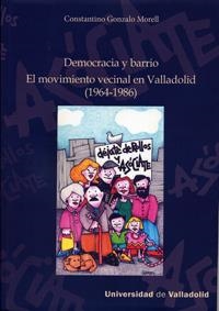 DEMOCRACIA Y BARRIO. EL MOVIMIENTO VECINAL EN VALLADOLID (1964-1986) | 9788484487326 | GONZALO MORELL, CONSTANTINO