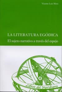LITERATURA EGÓDICA, LA. EL SUJETO NARRATIVO A TRAVÉS DEL ESPEJO | 9788484487692 | MORA SUAREZ-VARELA, VICENTE LUIS