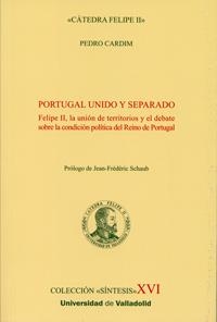 PORTUGAL UNIDO Y SEPARADO. FELIPE II, LA UNIÓN DE TERRITORIOS Y EL DEBATE SOBRE LA CONDICIÓN POLÍTIC | 9788484487739 | CARDIM, PEDRO