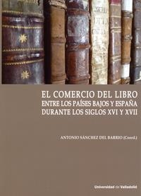 COMERCIO DEL LIBRO ENTRE LOS PAÍSES BAJOS Y ESPAÑA DURANTE LOS SIGLOS XVI Y XVII, EL | 9788484488743 | SANCHEZ DEL BARRIO, ANTONIO