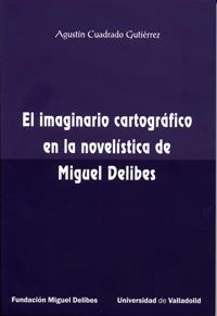 IMAGINARIO CARTOGRÁFICO EN LA NOVELÍSTICA DE MIGUEL DELIBES, EL | 9788484489450 | CUADRADO GUTIERREZ, AGUSTIN
