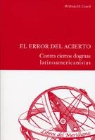 ERROR DEL ACIERTO, EL. CONTRA CIERTOS DOGMAS LATINOAMERICANISTAS | 9788484487487 | CORRAL SANCHEZ, WILFRIDO H.