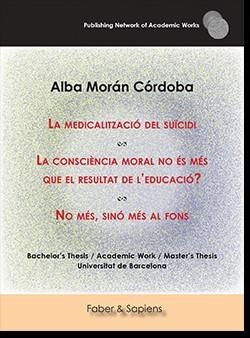 MEDICALITZACIÓ DEL SUÏCIDI, LA. LA CONSCIÈNCIA MORAL NO ÉS MÉS QUE EL RESULTAT DE L'EDUCACIÓ? NO MÉS, SINÓ MÉS AL FONS | 9788417898939 | MORÁN CÓRDOBA, ALBA