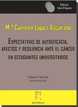 EXPECTATIVAS DE AUTOEFICACIA, AFECTOS Y RESILIENCIA ANTE EL CÁNCER EN ESTUDIANTES UNIVERSITARIOS | 9788416996667 | LÓPEZ AZCÁRATE, M.ª CARMEN