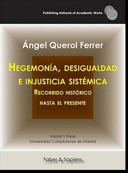 HEGEMONÍA, DESIGUALDAD E INJUSTICIA SISTÉMICA. RECORRIDO HISTÓRICO HASTA EL PRESENTE | 9788417898380 | QUEROL FERRER, ÁNGEL