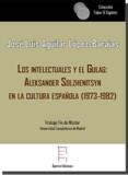 INTELECTUALES Y EL GULAG, LOS : ALEKSANDER SOLZHENITSYN EN LA CULTURA ESPAÑOLA (1973-1982) | 9788417182380 | AGUILAR LÓPEZ-BARAJAS, JOSÉ LUIS