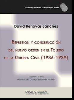 REPRESIÓN Y CONSTRUCCIÓN DEL NUEVO ORDEN EN EL TOLEDO DE LA GUERRA CIVIL (1936-1939) | 9788417898397 | BENAYAS SÁNCHEZ, DAVID