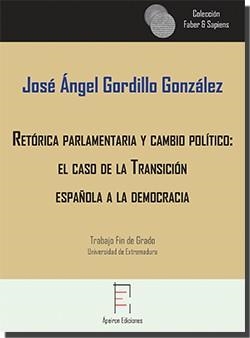 RETÓRICA PARLAMENTARIA Y CAMBIO POLÍTICO: EL CASO DE LA TRANSICIÓN ESPAÑOLA A LA DEMOCRACIA | 9788417574420 | GORDILLO GONZÁLEZ, JOSÉ ÁNGEL