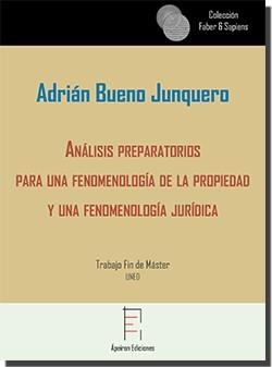ANÁLISIS PREPARATORIOS PARA UNA FENOMENOLOGÍA DE LA PROPIEDAD Y UNA FENOMENOLOGÍA JURÍDICA | 9788417574222 | BUENO JUNQUERO, ADRIÁN