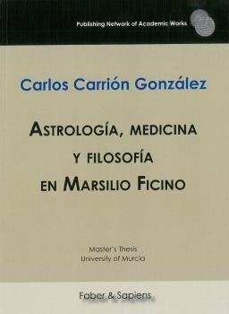 ASTROLOGÍA, MEDICINA Y FILOSOFÍA EN MARSILIO FICINO | 9788417898113 | CARRIÓN GONZÁLEZ, CARLOS