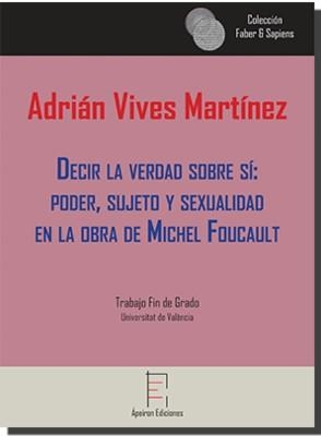 DECIR LA VERDAD SOBRE SÍ : PODER, SUJETO Y SEXUALIDAD EN LA OBRA DE MICHEL FOUCAULT | 9788416996322 | VIVES MARTÍNEZ, ADRIÁN