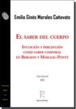 SABER DEL CUERPO, EL. INTUICIÓN Y PERCEPCIÓN COMO SABER CORPORAL EN BERGSON Y MERLEAU-PONTY | 9788417574239 | MORALES CAÑAVATE, EMILIO GINÉS