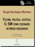 FICCIÓN, POLÍTICA, ESTÉTICA. EL 15M COMO ESCENARIO RETÓRICO-DISCURSIVO | 9788417574321 | DOMÍNGUEZ MARTÍNEZ, SERGIO