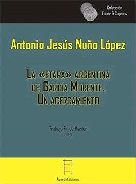 "ETAPA" ARGENTINA DE GARCÍA MORENTE, LA. UN ACERCAMIENTO | 9788416996520 | NUÑO LÓPEZ, ANTONIO JESÚS