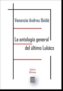 ONTOLOGÍA GENERAL DEL ÚLTIMO LUKÁCS, LA | 9788412238129 | ANDREU BALDÓ, VENANCIO
