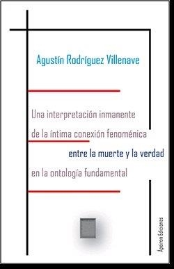 INTERPRETACIÓN INMANENTE DE LA ÍNTIMA CONEXIÓN FENOMÉNICA ENTRE LA MUERTE Y LA VERDAD EN LA ONTOLOGÍA FUNDAMENTAL, UNA | 9788417898342 | RODRÍGUEZ VILLENAVE, AGUSTÍN