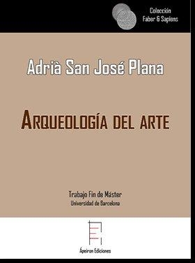 ARQUEOLOGÍA DEL ARTE | 9788417182472 | SAN JOSÉ PLANA, ADRIÀ