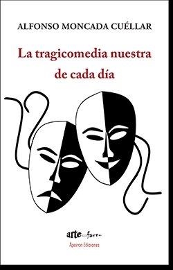 TRAGICOMEDIA NUESTRA DE CADA DÍA, LA | 9788417898601 | MONCADA CUÉLLAR, ALFONSO