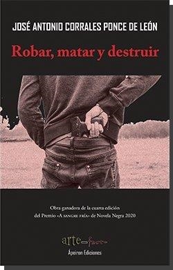 ROBAR, MATAR Y DESTRUIR | 9788417898793 | CORRALES PONCE DE LEÓN, JOSÉ ANTONIO
