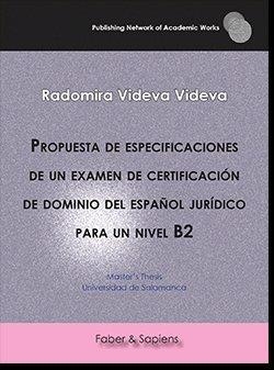 PROPUESTA DE ESPECIFICACIONES DE UN EXAMEN DE CERTIFICACIÓN DE DOMINIO DEL ESPAÑOL JURÍDICO PARA UN NIVEL B2 | 9788417898588 | VIDEVA VIDEVA, RADOMIRA