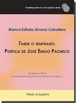 "TARDE O TEMPRANO". POÉTICA DE JOSÉ EMILIO PACHECO | 9788412321784 | ÁLVAREZ CABALLERO, BLANCA ESTHELA