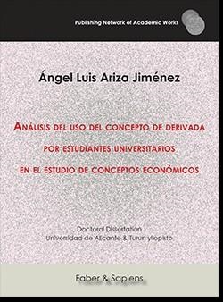 ANÁLISIS DEL USO DEL CONCEPTO DE DERIVADA POR ESTUDIANTES UNIVERSITARIOS EN EL ESTUDIO DE CONCEPTOS ECONÓMICOS | 9788417898281 | ARIZA JIMÉNEZ, ÁNGEL LUIS