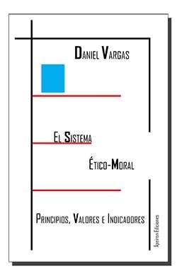 SISTEMA ÉTICO MORAL, EL : PRINCIPIOS, VALORES E INDICADORES | 9788494425219 | VARGAS PEÑA, DANIEL