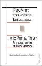 SOBRE LA NATURALEZA. EL DESARROLLO DE UNA GRAMÁTICA METAFÍSICA | 9788494470905 | PADILLA GÁLVEZ, JESÚS / PARMÉNIDES