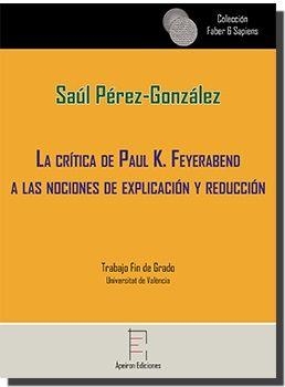 CRÍTICA DE PAUL K. FEYERABEND  A LAS NOCIONES DE EXPLICACIÓN Y REDUCCIÓN, LA | 9788494637117 | PÉREZ GONZÁLEZ, SAÚL