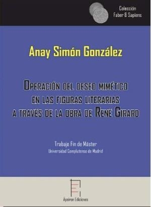 OPERACIÓN DEL DESEO MIMÉTICO  EN LAS FIGURAS LITERARIAS  A TRAVÉS DE LA OBRA DE RENÉ GIRARD | 9788494637179 | SIMÓN GONZÁLEZ, ANAY