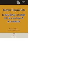 MARCA ESPAÑA Y LA FUNCIÓN  DE S. M. EL REY FELIPE VI  EN SU PROMOCIÓN, LA | 9788416996087 | TEMPRANO COBO, ALEJANDRA