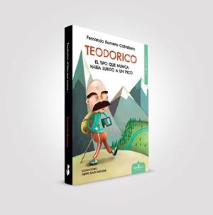 TEODORICO, EL TIPO QUE NUNCA HABÍA SUBIDO A UN PICO | 9788417042363 | ROMERO CABALLERO, FERNANDO