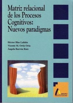 MATRIZ RALACIONAL DE LOS PROCESOS COGNITIVOS. NUEVOS PARADIGMAS | 9788486368951 | BLAS LAHITE, HÉCTOR / ORTÍZ ORIA, VICENTE / BARRÓN RUIZ, ÁNGELA