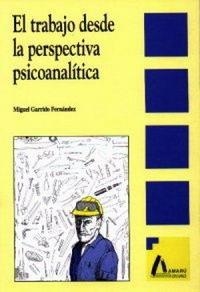 TRABAJO DESDE LA PERSPECTIVA PSICOANALÍTICA, EL | 9788481960013 | GARRIDO FERNÁNDEZ, MIGUEL