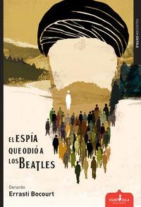 ESPÍA QUE ODIÓ A LOS BEATLES, EL | 9788416485284 | ERRASTI BOCOURT, GERARDO