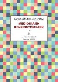 MEDIODÍA EN KENSINGTON PARK | 9788416210435 | SÁNCHEZ MENÉNDEZ, JAVIER