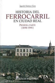 HISTORIA DEL FERROCARRIL EN CIUDAD REAL. PRIMERA PARTE | 9788477893783 | JIMENEZ CANO, AGUSTIN