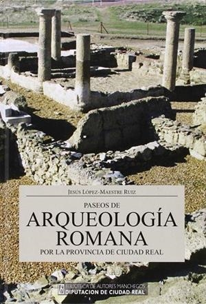 PASEOS DE ARQUEOLOGIA ROMANA POR LA PROVINCIA CIUDAD REAL | 9788477893264 | LOPEZ MAESTRE RUIZ, JESUS