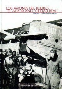 AVIONES DEL PUEBLO EL AEROPLANO CIUDAD REAL, LOS | 9788477893165 | GARCIA CONSUEGRA, M. J.