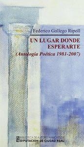LUGAR DONDE ESPERARTE, UN. ANTOLOGIA POETICA 1981-2007 | 9788477892502 | GALLEGO RIPOLL, FEDERICO