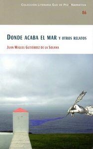 DONDE ACABA EL MAR Y OTROS RELATOS | 9788477893103 | GUTIERREZ DE LA SOLANA SANCHEZ, JUAN MIGUEL