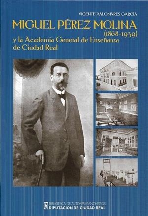 MIGUEL PEREZ MOLINA Y LA ACADEMIA GENERAL DE ENSEÑANZA DE CIUDAD REAL | 9788477893523 | PALOMARES, V.